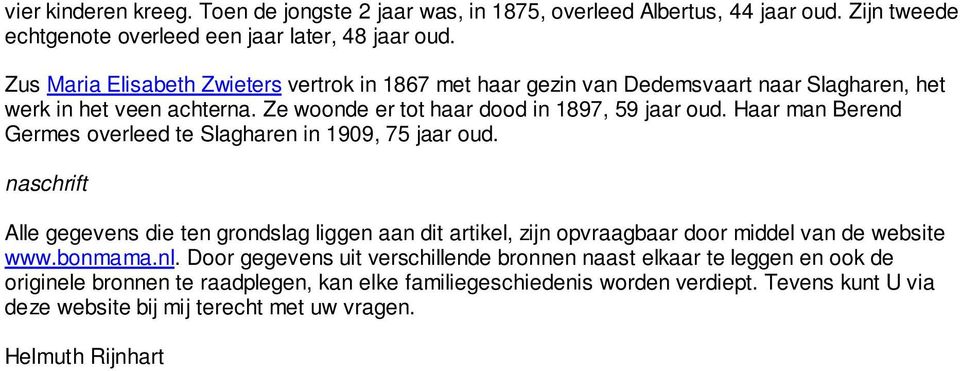 Haar man Berend Germes overleed te Slagharen in 1909, 75 jaar oud. naschrift Alle gegevens die ten grondslag liggen aan dit artikel, zijn opvraagbaar door middel van de website www.