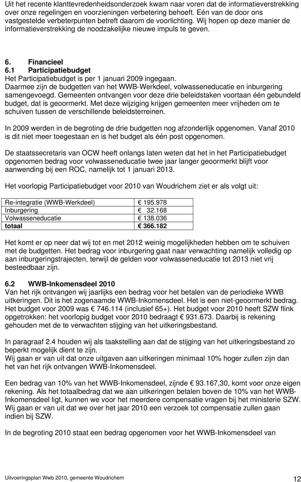 1 Participatiebudget Het Participatiebudget is per 1 januari 2009 ingegaan. Daarmee zijn de budgetten van het WWB-Werkdeel, volwasseneducatie en inburgering samengevoegd.