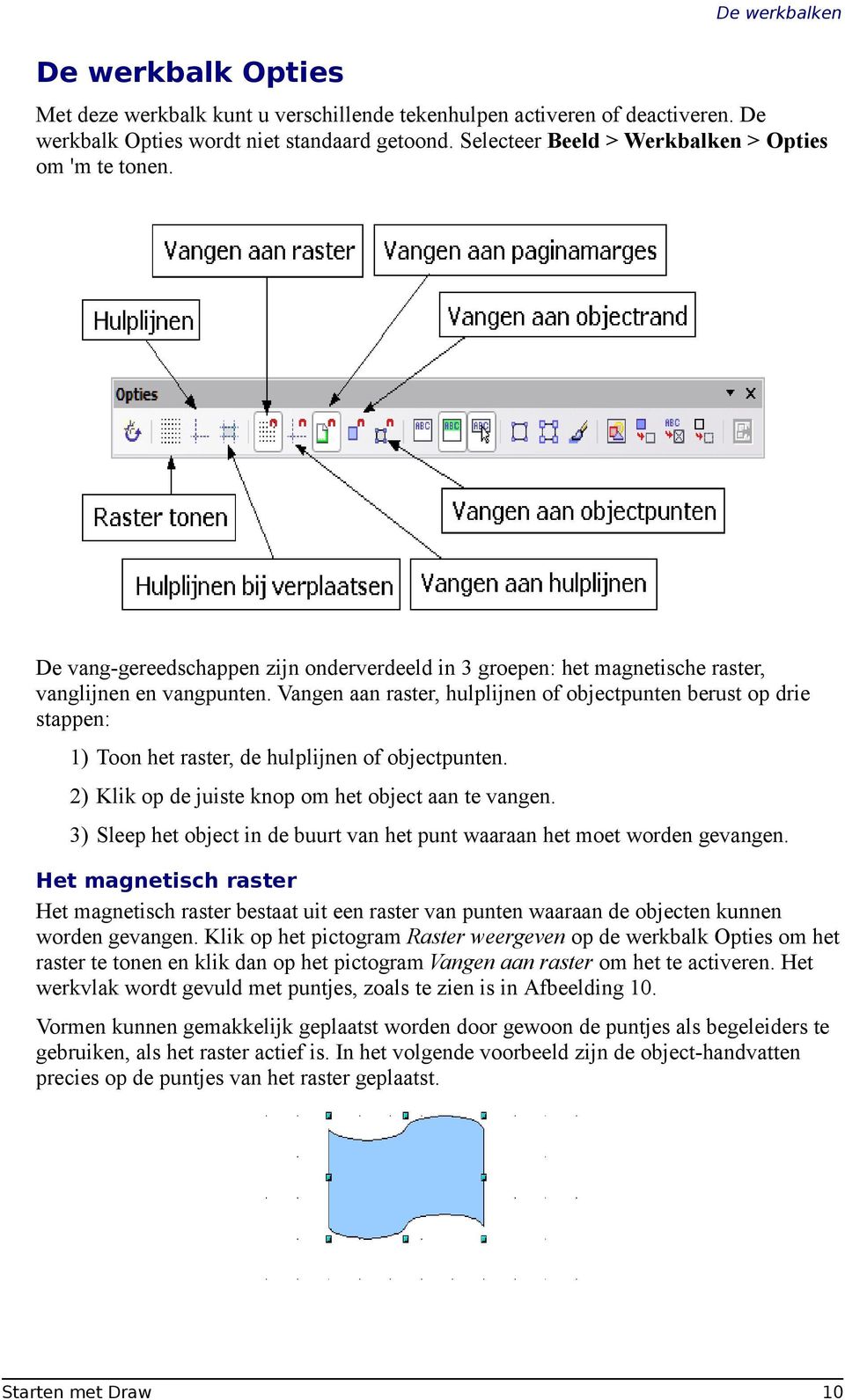 Vangen aan raster, hulplijnen of objectpunten berust op drie stappen: 1) Toon het raster, de hulplijnen of objectpunten. 2) Klik op de juiste knop om het object aan te vangen.