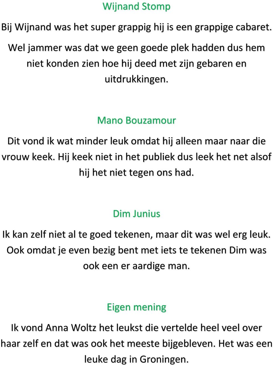 Mano Bouzamour Dit vond ik wat minder leuk omdat hij alleen maar naar die vrouw keek. Hij keek niet in het publiek dus leek het net alsof hij het niet tegen ons had.