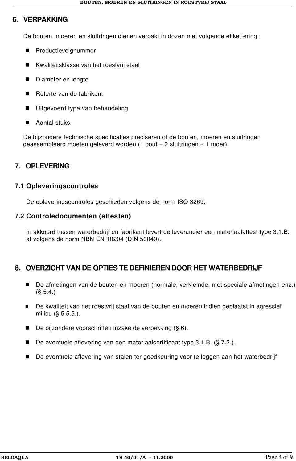 De bijzondere technische specificaties preciseren of de bouten, moeren en sluitringen geassembleerd moeten geleverd worden (1 bout + 2 sluitringen + 1 moer). 7. OPLEVERING 7.