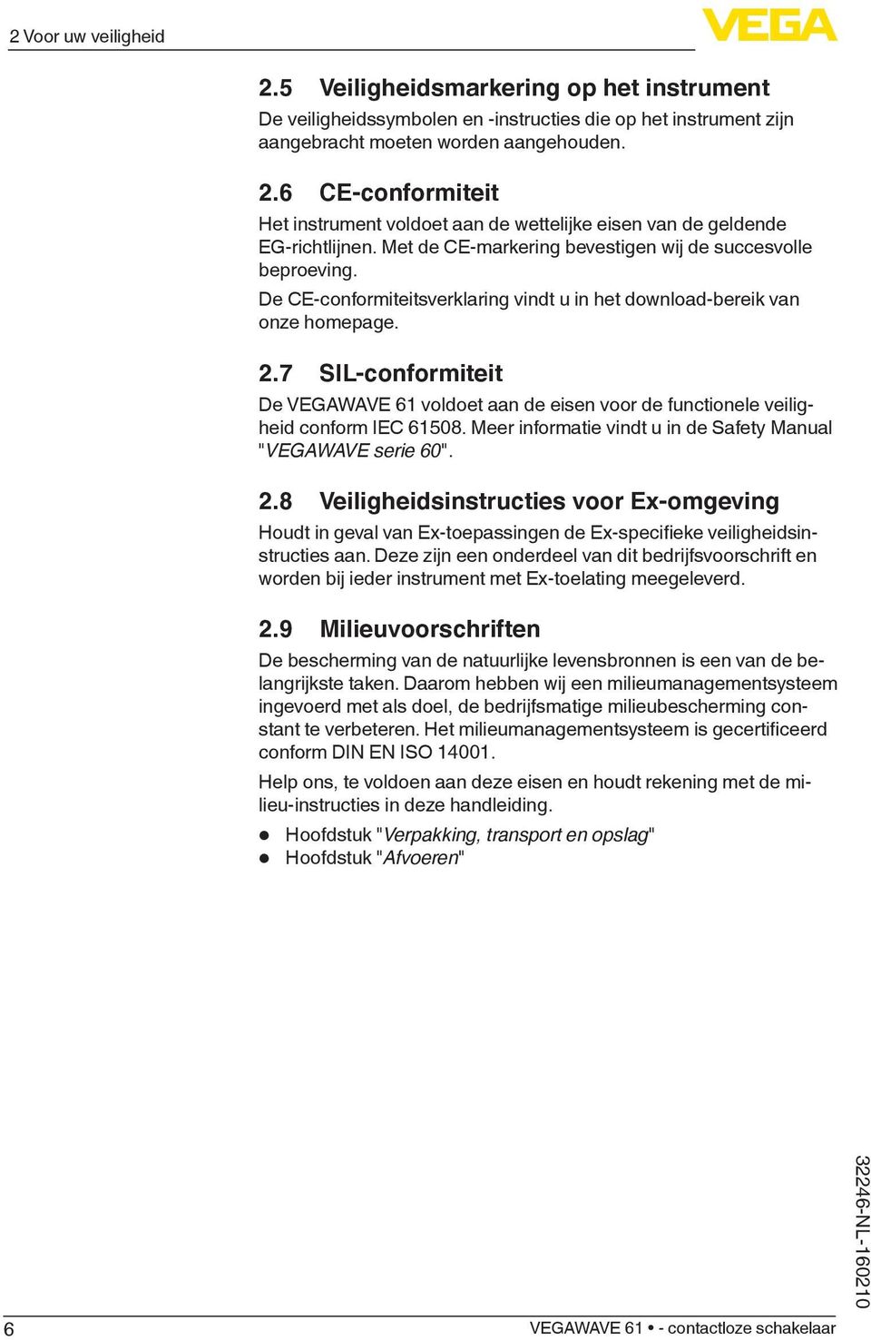 7 SIL-conformiteit De VEGAWAVE 61 voldoet aan de eisen voor de functionele veiligheid conform IEC 61508. Meer informatie vindt u in de Safety Manual "VEGAWAVE serie 60". 2.