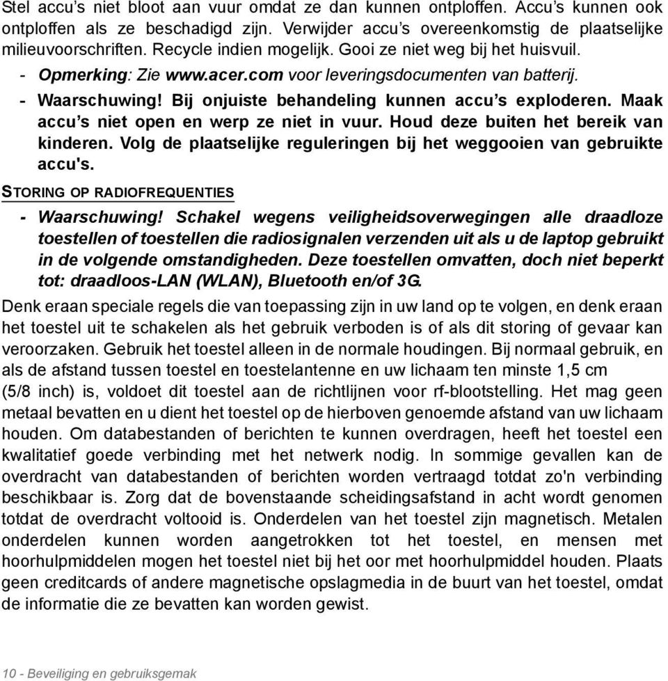 Maak accu s niet open en werp ze niet in vuur. Houd deze buiten het bereik van kinderen. Volg de plaatselijke reguleringen bij het weggooien van gebruikte accu's.