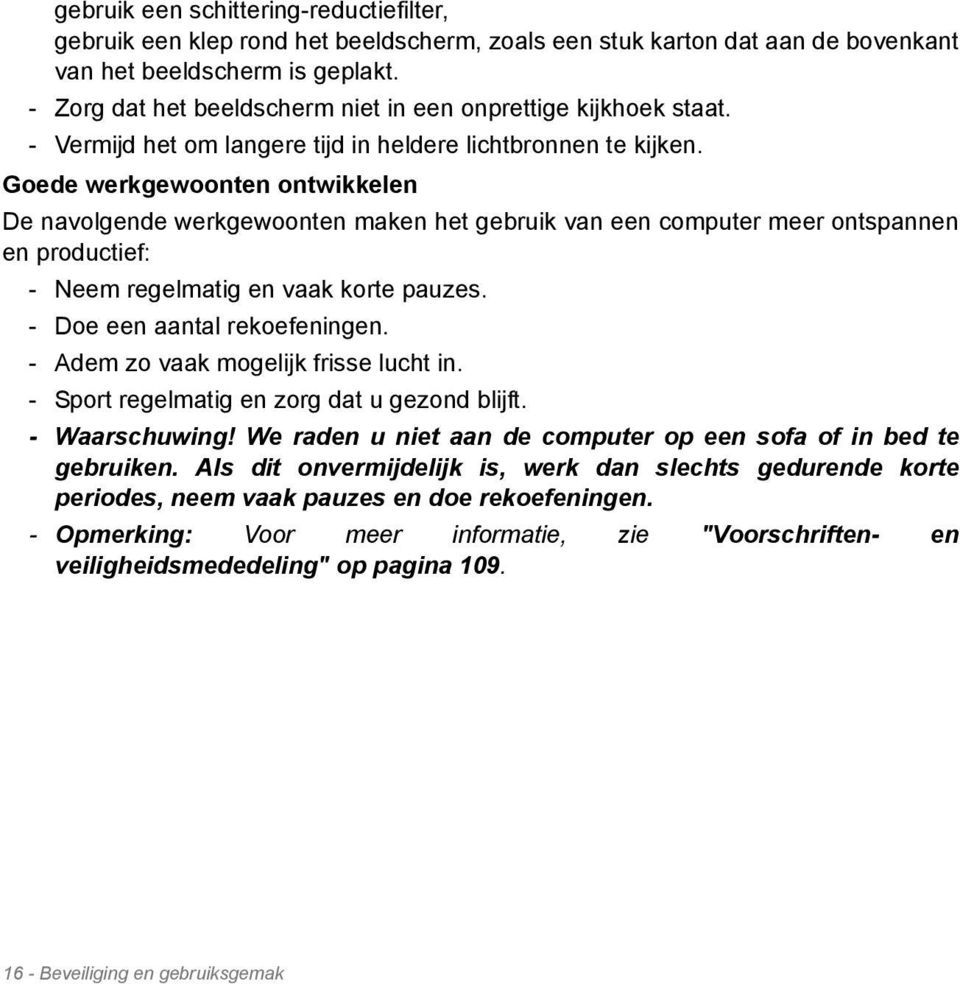 Goede werkgewoonten ontwikkelen De navolgende werkgewoonten maken het gebruik van een computer meer ontspannen en productief: - Neem regelmatig en vaak korte pauzes. - Doe een aantal rekoefeningen.