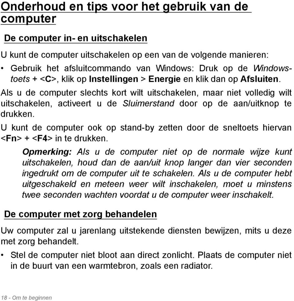 Als u de computer slechts kort wilt uitschakelen, maar niet volledig wilt uitschakelen, activeert u de Sluimerstand door op de aan/uitknop te drukken.