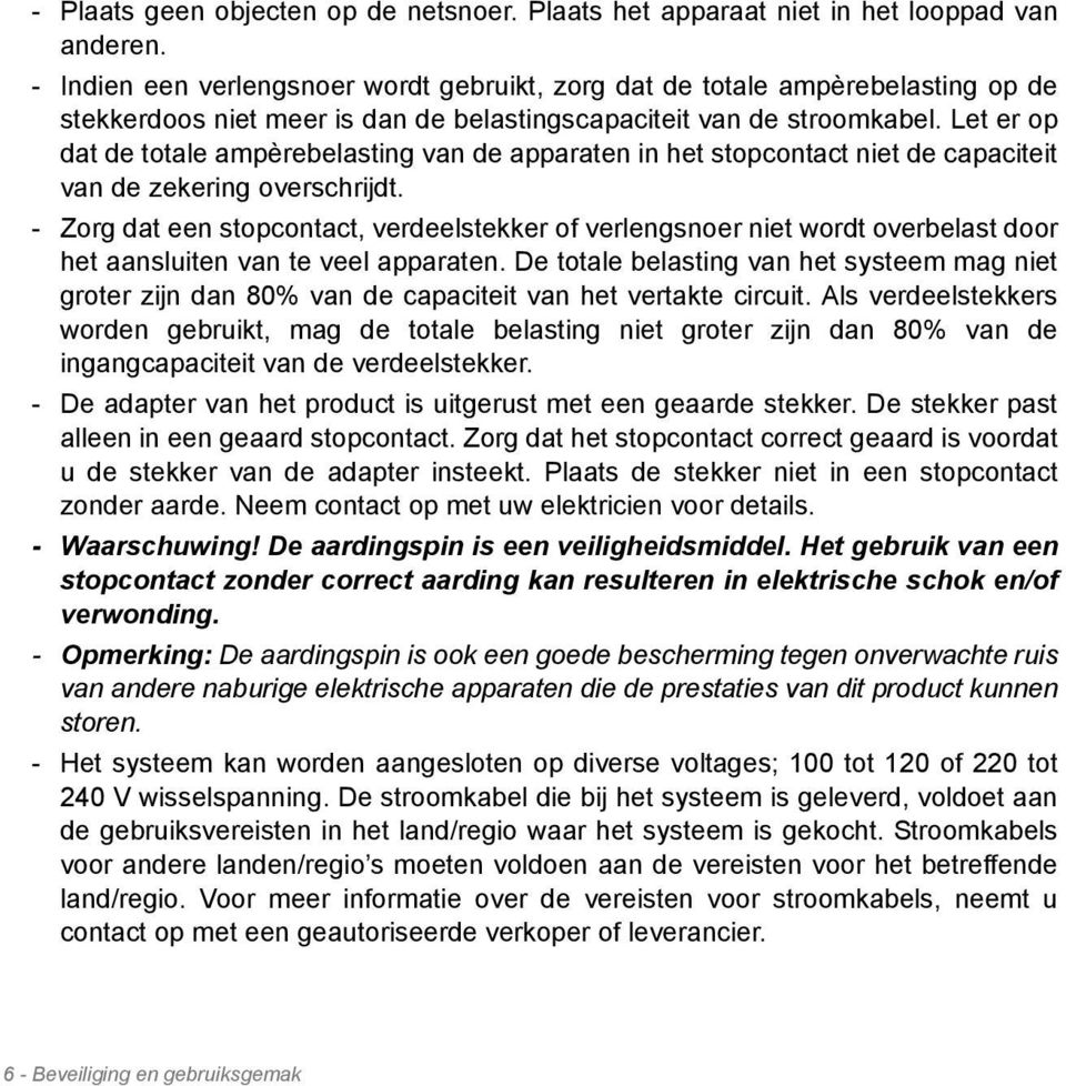 Let er op dat de totale ampèrebelasting van de apparaten in het stopcontact niet de capaciteit van de zekering overschrijdt.