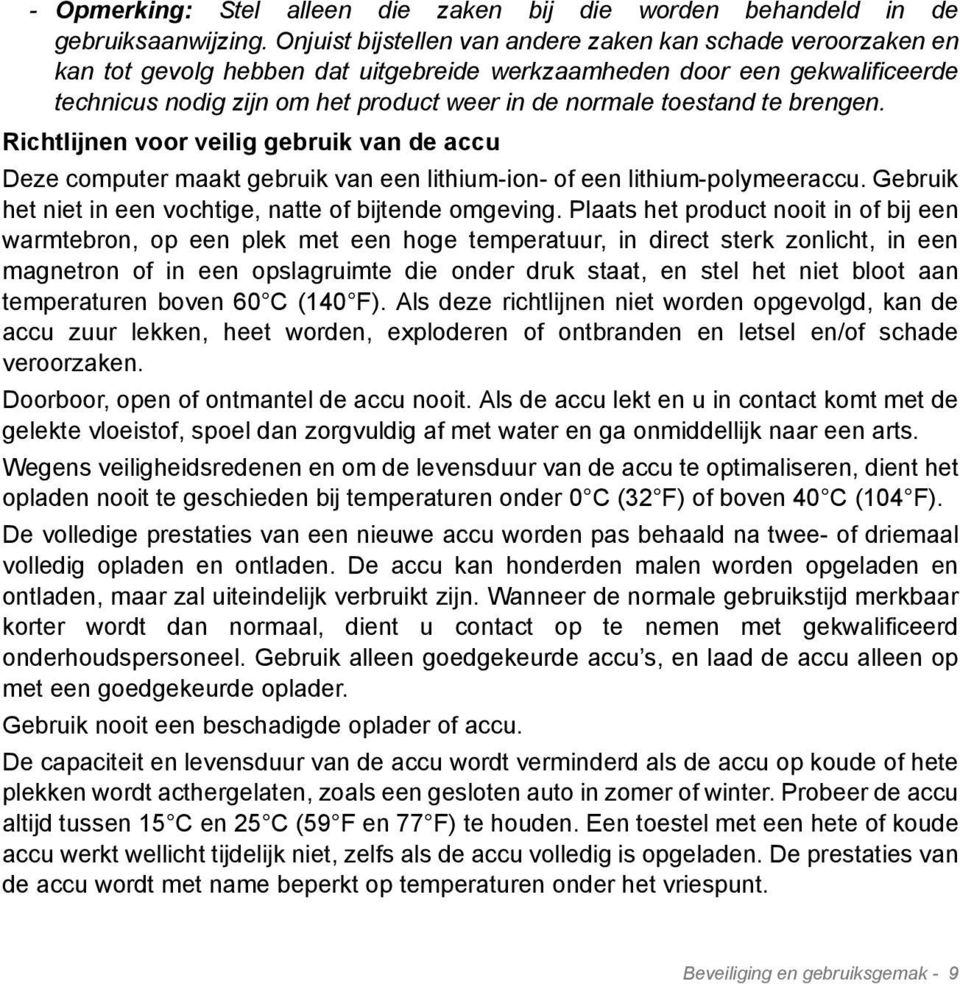 toestand te brengen. Richtlijnen voor veilig gebruik van de accu Deze computer maakt gebruik van een lithium-ion- of een lithium-polymeeraccu.