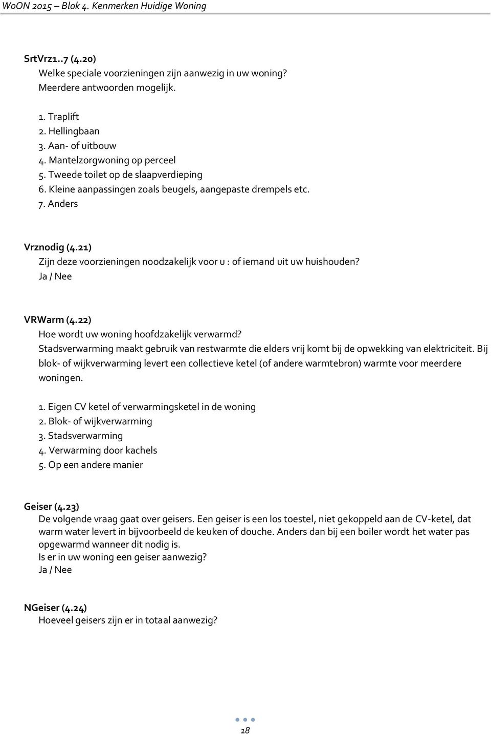 21) Zijn deze voorzieningen noodzakelijk voor u : of iemand uit uw huishouden? VRWarm (4.22) Hoe wordt uw woning hoofdzakelijk verwarmd?