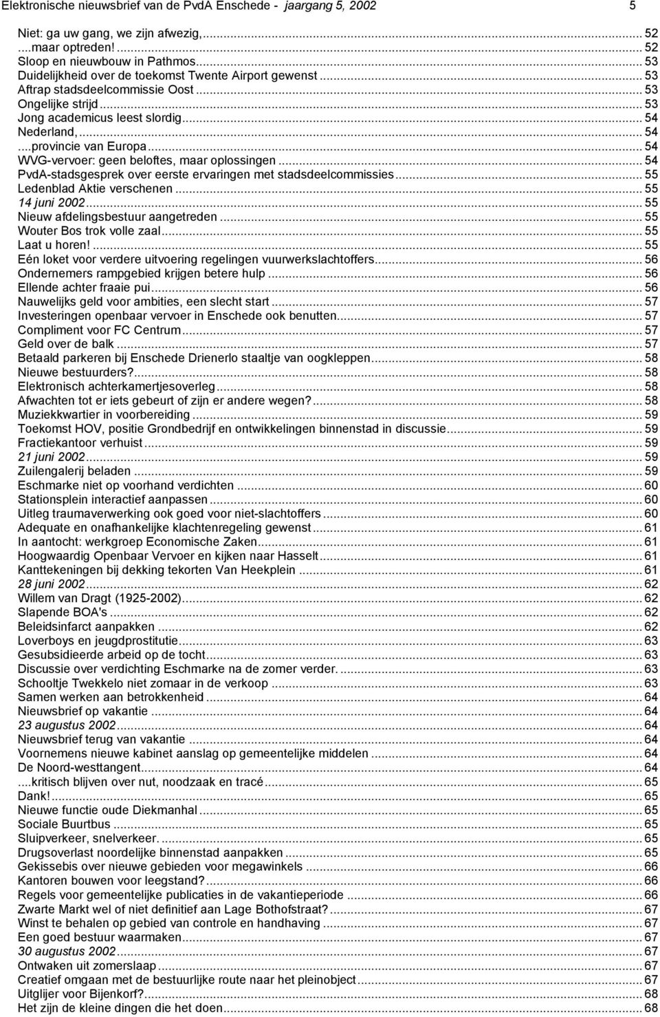 .. 54 WVG-vervoer: geen beloftes, maar oplossingen... 54 PvdA-stadsgesprek over eerste ervaringen met stadsdeelcommissies... 55 Ledenblad Aktie verschenen... 55 14 juni 2002.