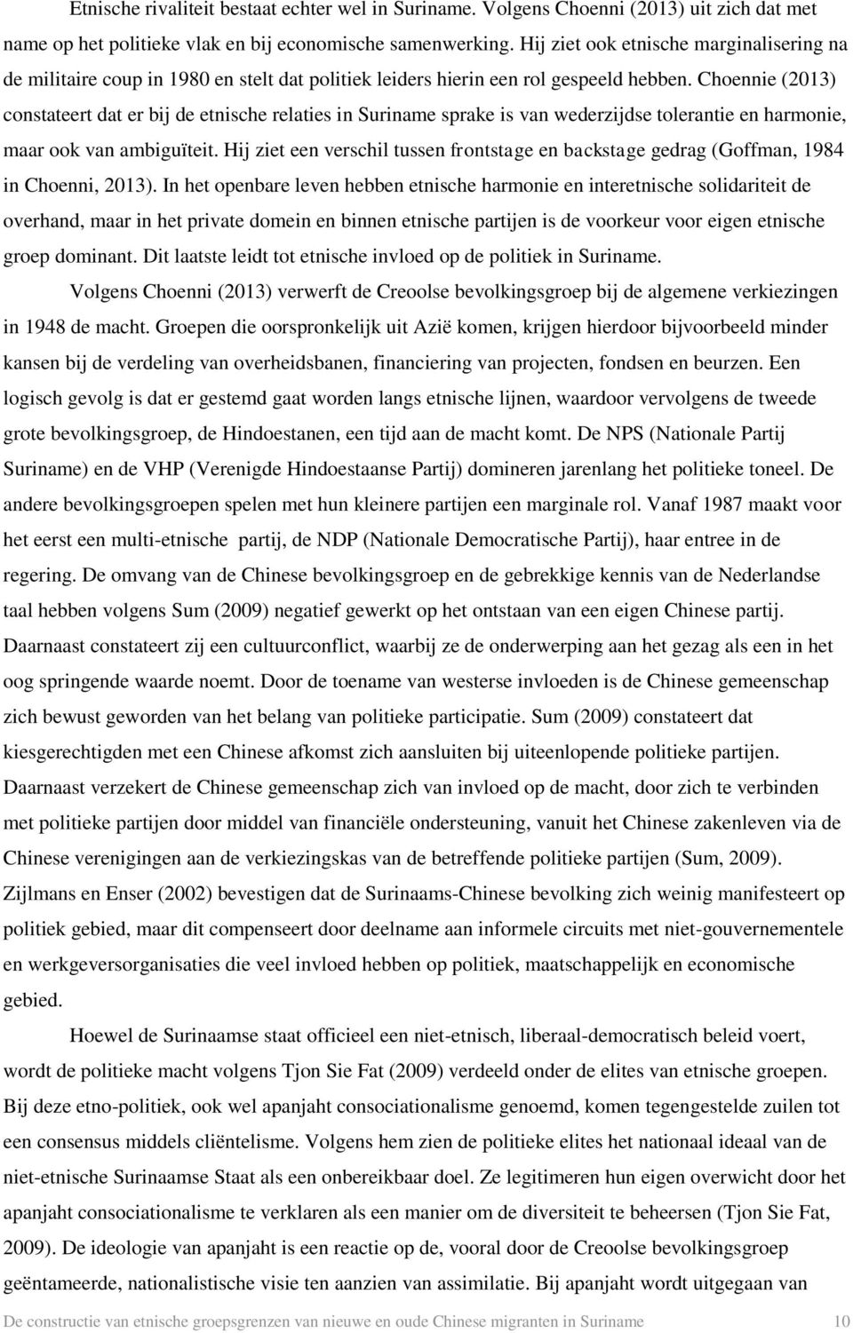 Choennie (2013) constateert dat er bij de etnische relaties in Suriname sprake is van wederzijdse tolerantie en harmonie, maar ook van ambiguïteit.