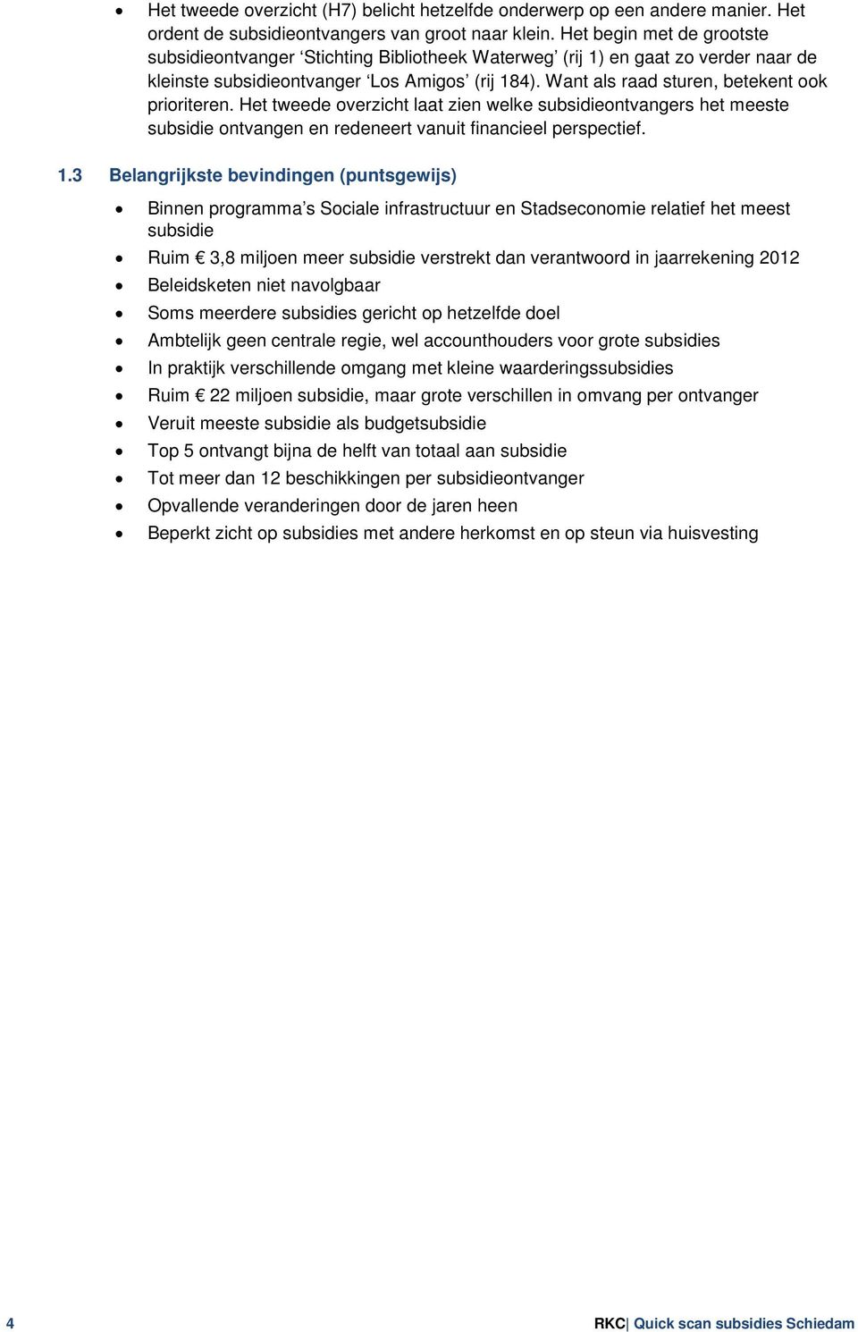 Want als raad sturen, betekent ook prioriteren. Het tweede overzicht laat zien welke subsidieontvangers het meeste subsidie ontvangen en redeneert vanuit financieel perspectief. 1.