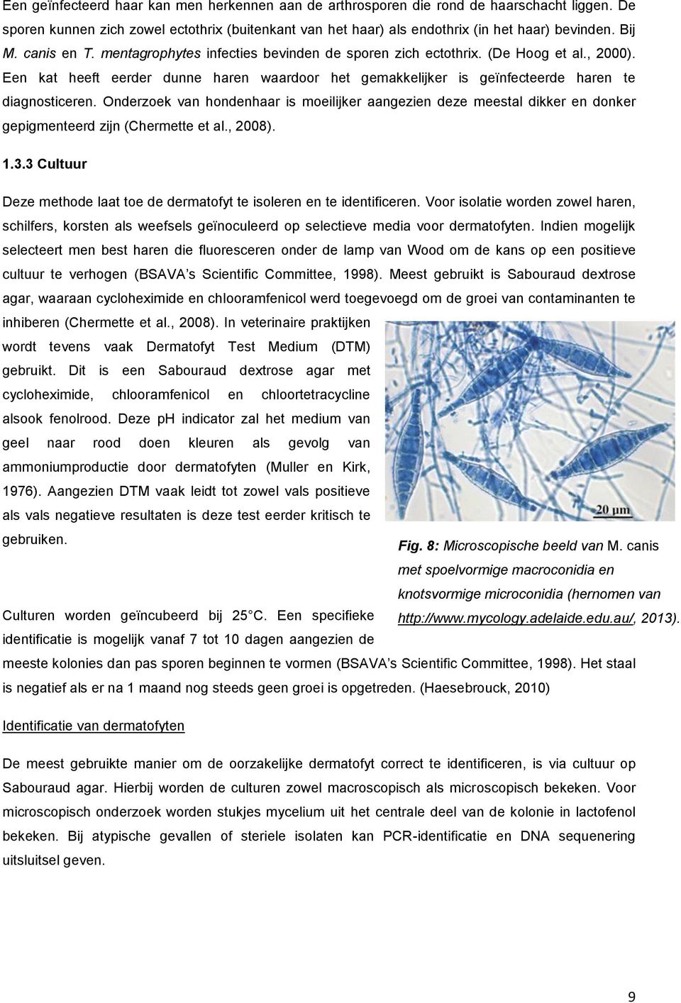 Onderzoek van hondenhaar is moeilijker aangezien deze meestal dikker en donker gepigmenteerd zijn (Chermette et al., 2008). 1.3.