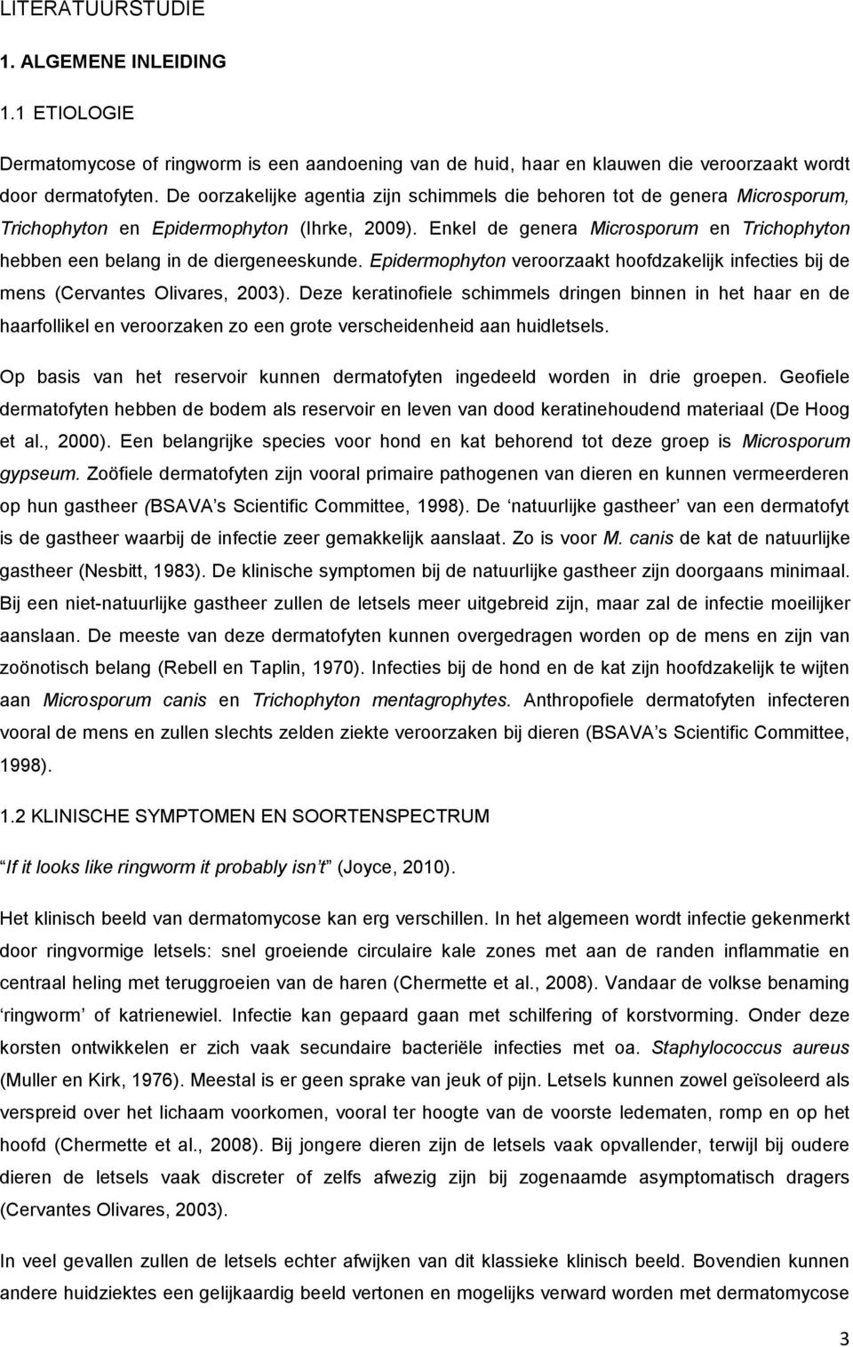 Enkel de genera Microsporum en Trichophyton hebben een belang in de diergeneeskunde. Epidermophyton veroorzaakt hoofdzakelijk infecties bij de mens (Cervantes Olivares, 2003).