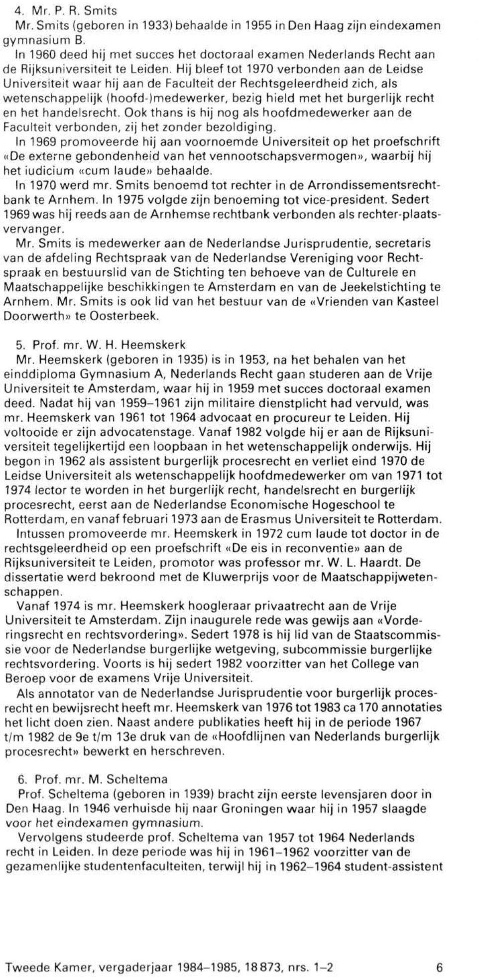 Hij bleef tot 1970 verbonden aan de Leidse Universiteit waar hij aan de Faculteit der Rechtsgeleerdheid zich, als wetenschappelijk (hoofd-)medewerker, bezig hield met het burgerlijk recht en het