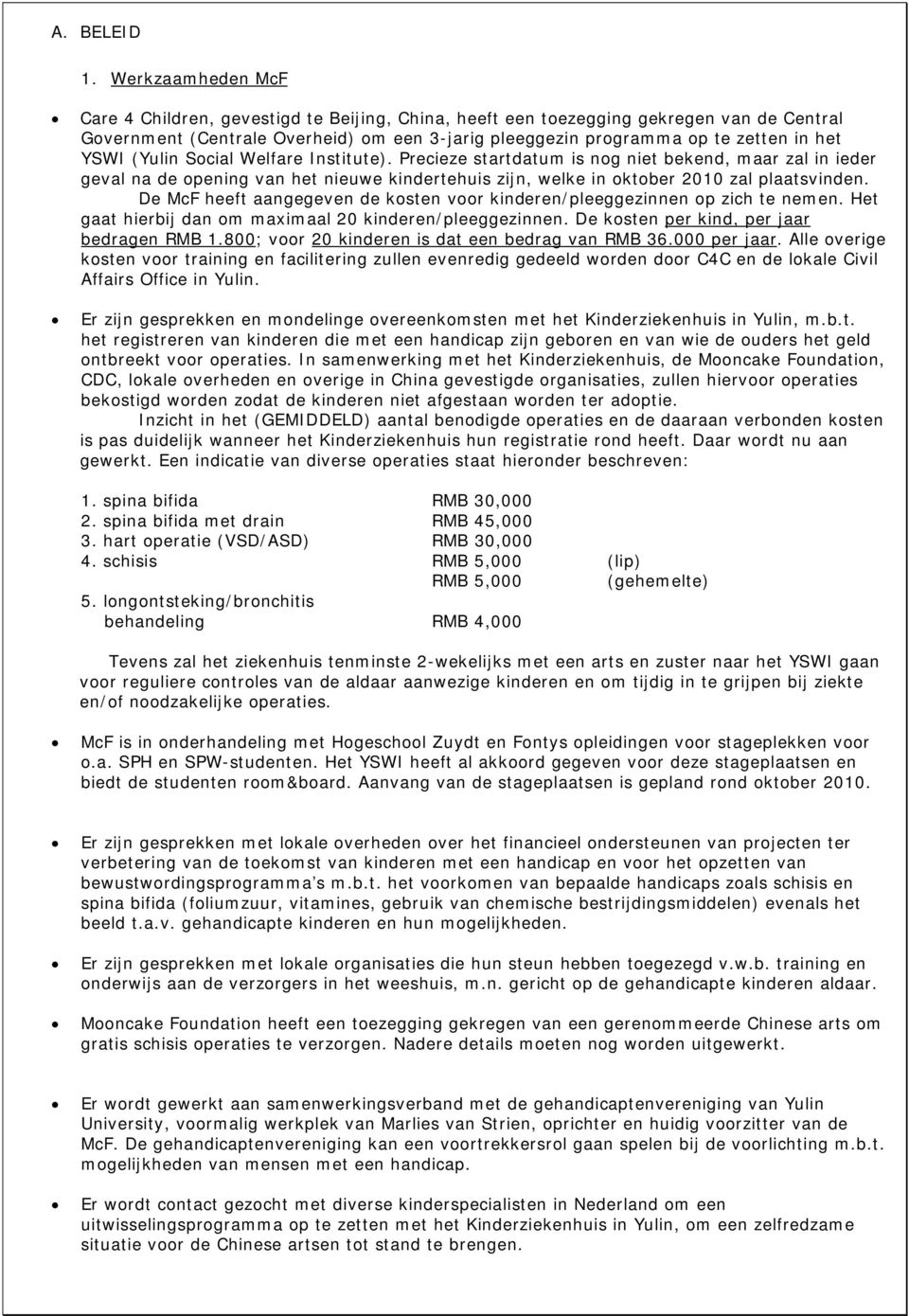 YSWI (Yulin Social Welfare Institute). Precieze startdatum is nog niet bekend, maar zal in ieder geval na de opening van het nieuwe kindertehuis zijn, welke in oktober 2010 zal plaatsvinden.