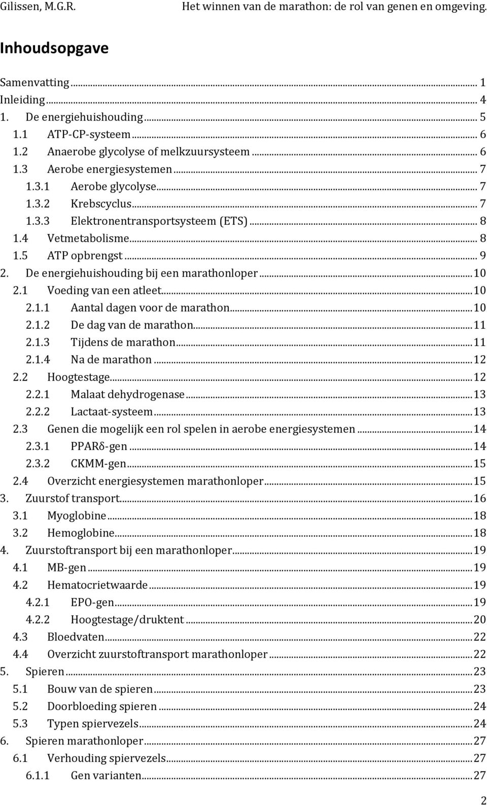 .. 10 2.1.1 Aantal dagen voor de marathon... 10 2.1.2 De dag van de marathon... 11 2.1.3 Tijdens de marathon... 11 2.1.4 Na de marathon... 12 2.2 Hoogtestage... 12 2.2.1 Malaat dehydrogenase... 13 2.