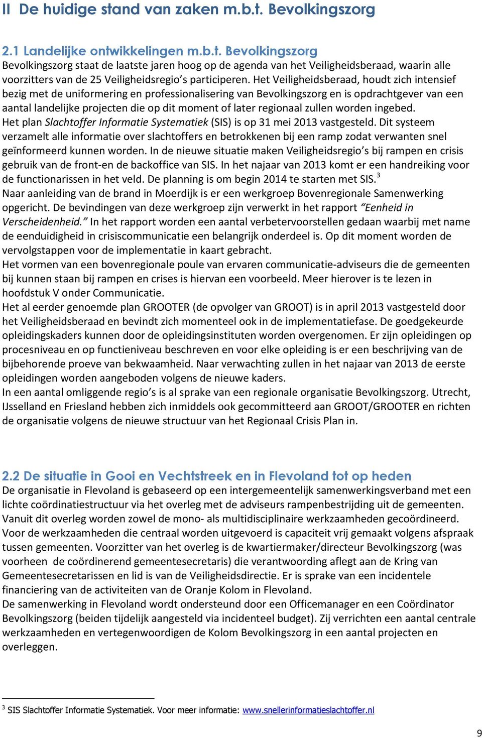 regionaal zullen worden ingebed. Het plan Slachtoffer Informatie Systematiek (SIS) is op 31 mei 2013 vastgesteld.