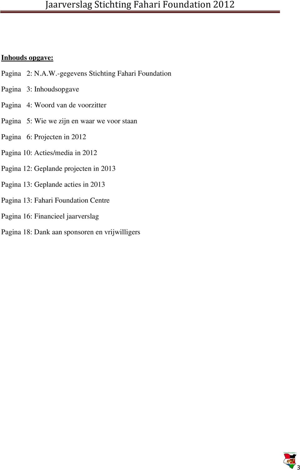Wie we zijn en waar we voor staan Pagina 6: Projecten in 2012 Pagina 10: Acties/media in 2012 Pagina 12: