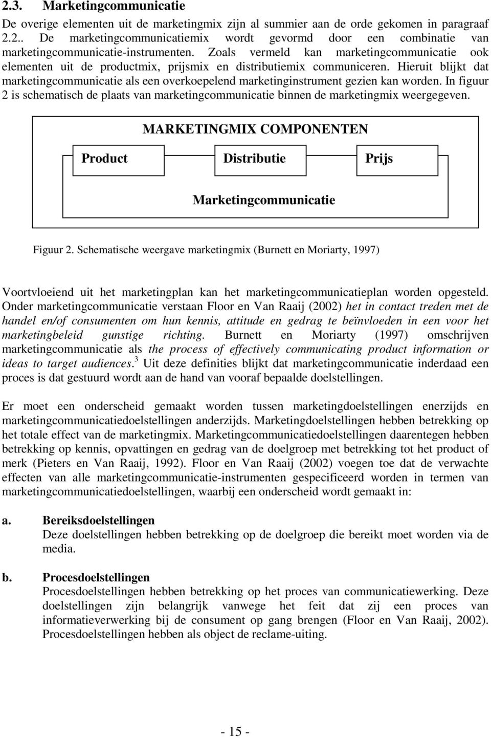 Hieruit blijkt dat marketingcommunicatie als een overkoepelend marketinginstrument gezien kan worden. In figuur 2 is schematisch de plaats van marketingcommunicatie binnen de marketingmix weergegeven.