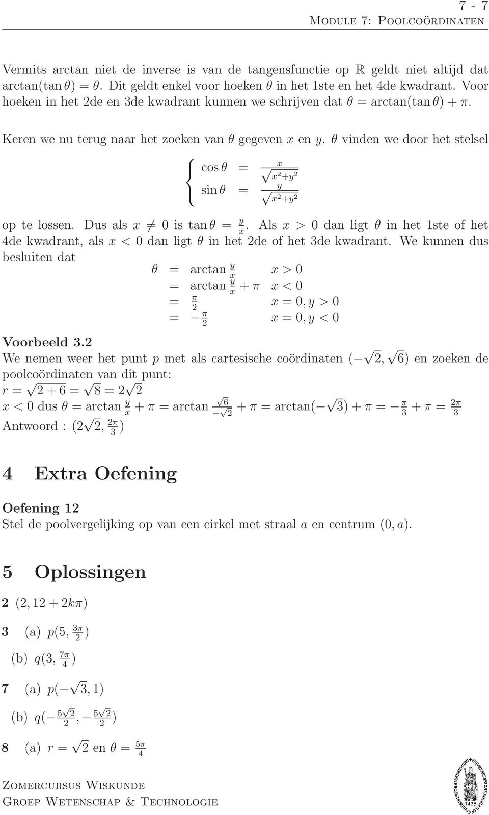 = y Als > 0 dan ligt θ in het 1ste of het 4de kwadrant, als < 0 dan ligt θ in het 2de of het 3de kwadrant We kunnen dus besluiten dat θ = arctan y > 0 = arctan y + π < 0 = π = 0,y > 0 2 = π = 0,y < 0