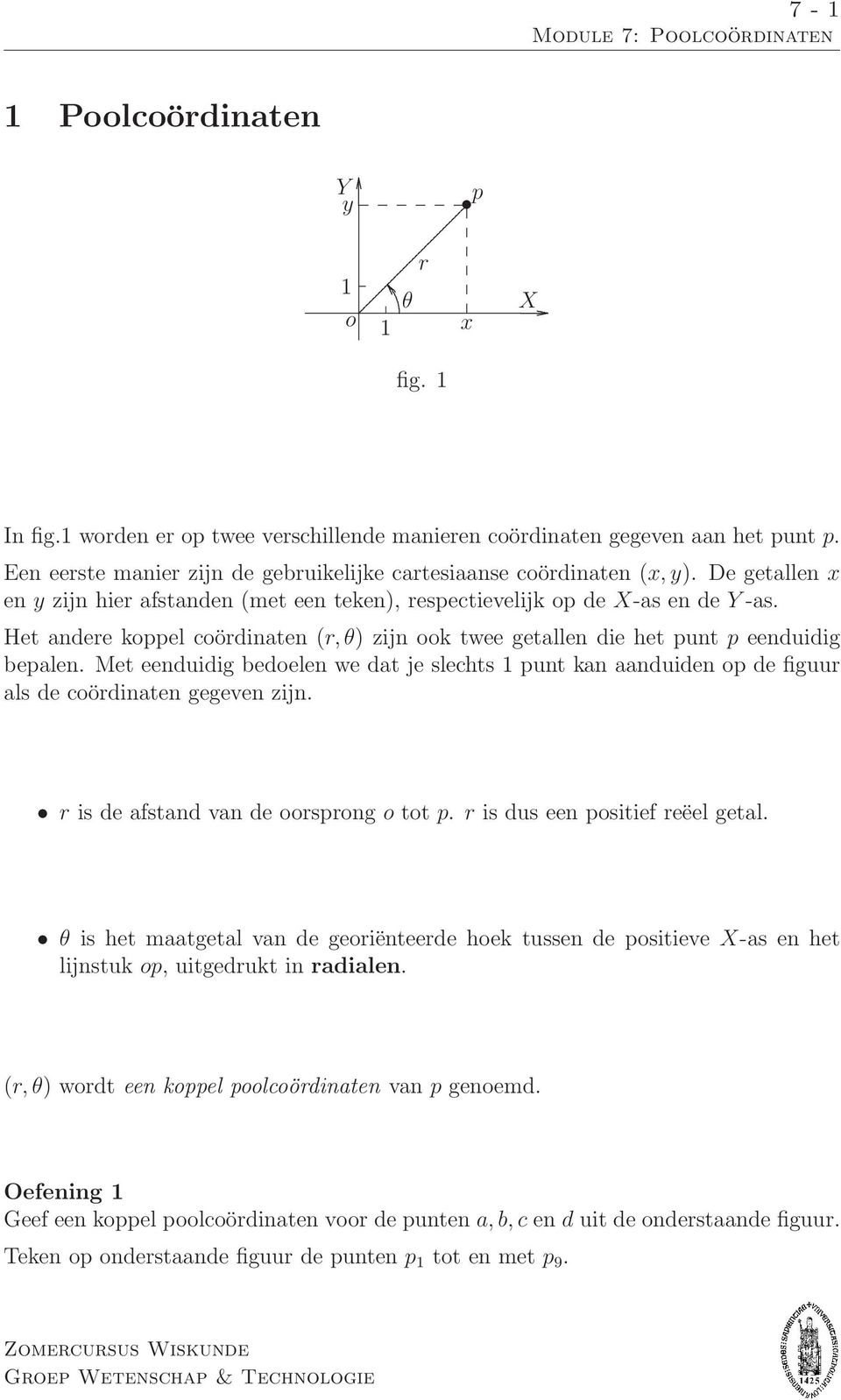 eenduidig bedoelen we dat je slechts 1 punt kan aanduiden op de figuur als de coördinaten gegeven zijn r is de afstand van de oorsprong o tot p r is dus een positief reëel getal θ is het maatgetal