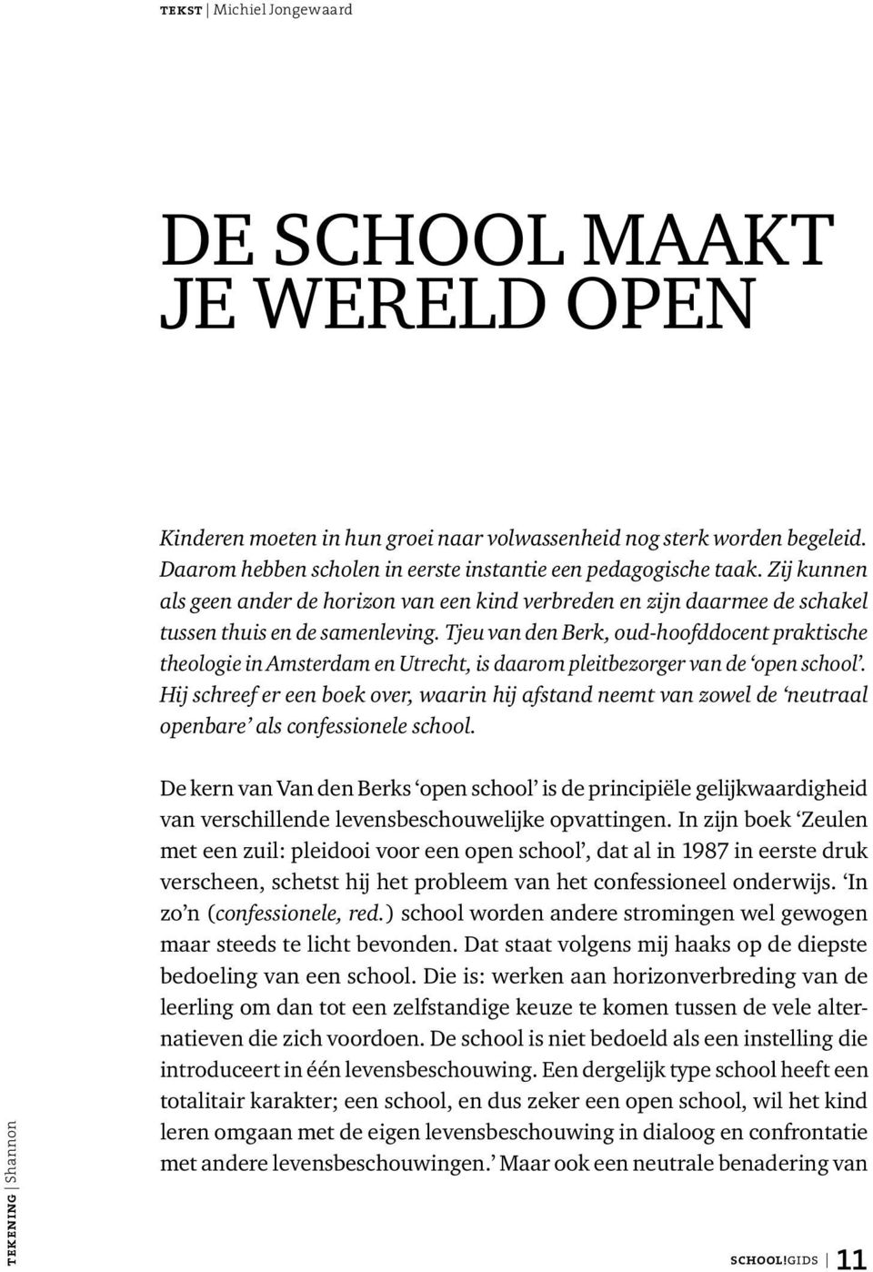 Tjeu van den Berk, oud-hoofddocent praktische theologie in Amsterdam en Utrecht, is daarom pleitbezorger van de open school.