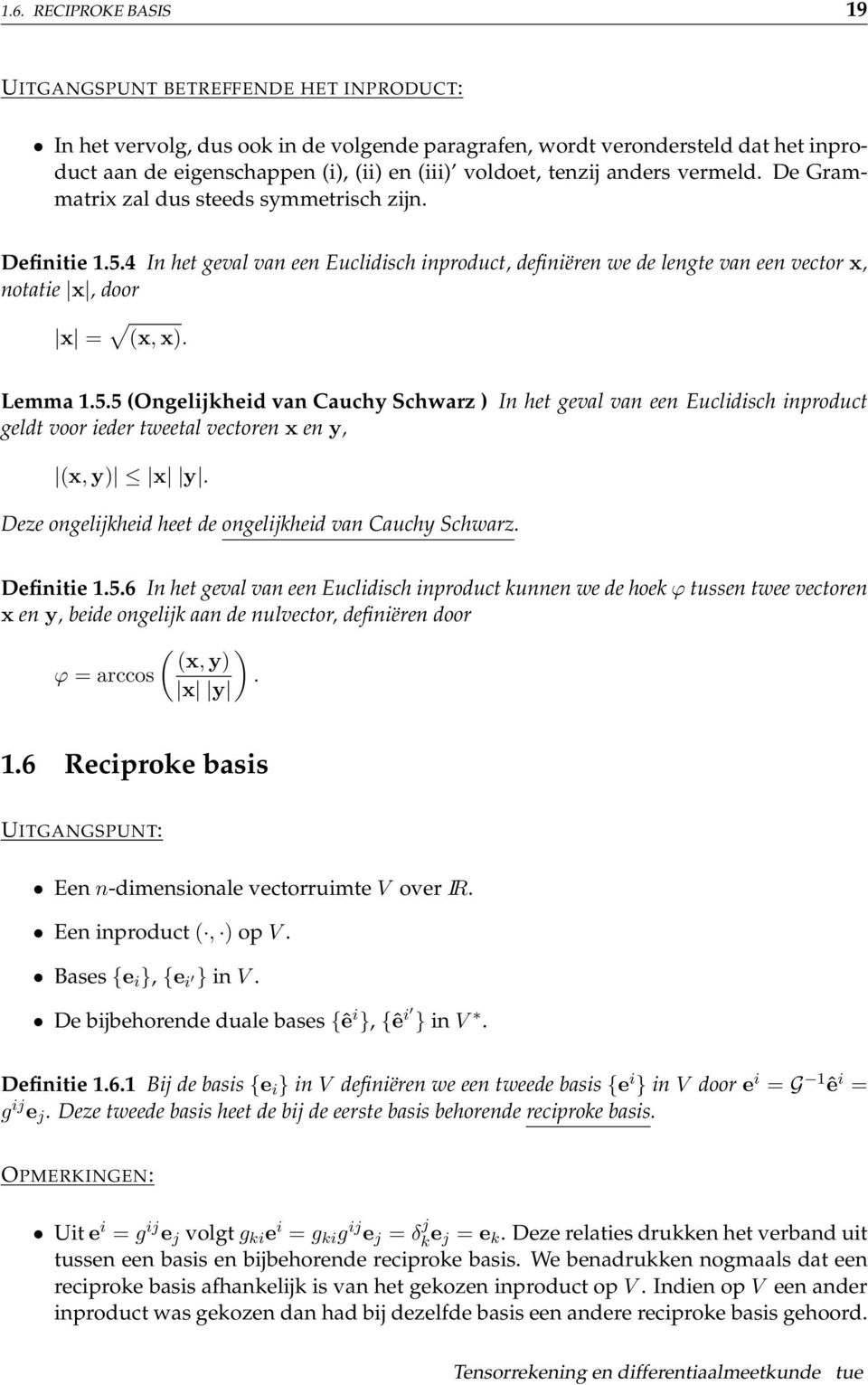 Lemma 1.5.5 (Ongelijkheid van Cauchy Schwarz In het geval van een Euclidisch inproduct geldt voor ieder tweetal vectoren x en y, (x, y x y. Deze ongelijkheid heet de ongelijkheid van Cauchy Schwarz.