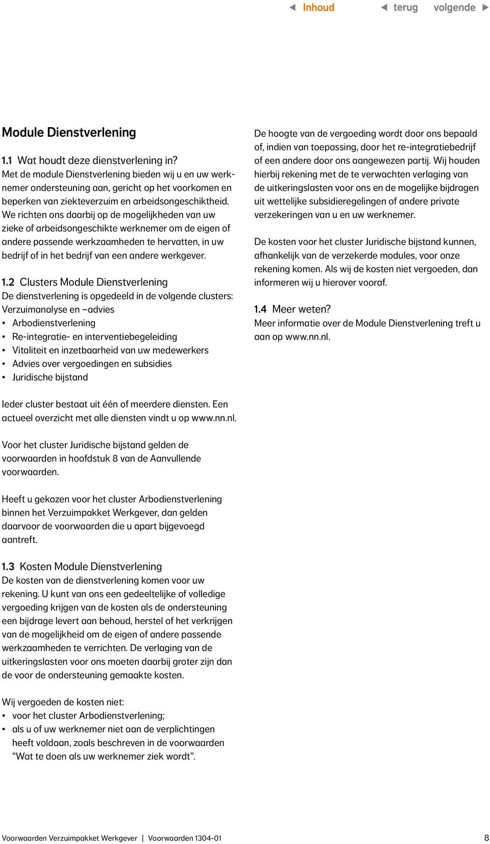 We richten ons daarbij op de mogelijkheden van uw zieke of arbeidsongeschikte werknemer om de eigen of andere passende werkzaamheden te hervatten, in uw bedrijf of in het bedrijf van een andere