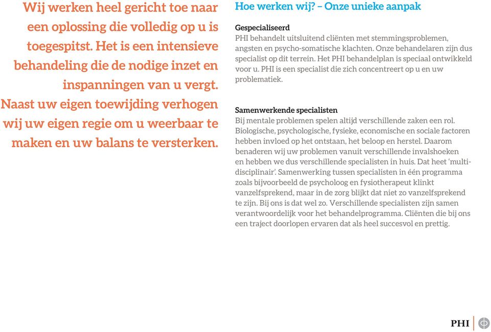 Onze unieke aanpak Gespecialiseerd PHI behandelt uitsluitend cliënten met stemmingsproblemen, angsten en psycho-somatische klachten. Onze behandelaren zijn dus specialist op dit terrein.