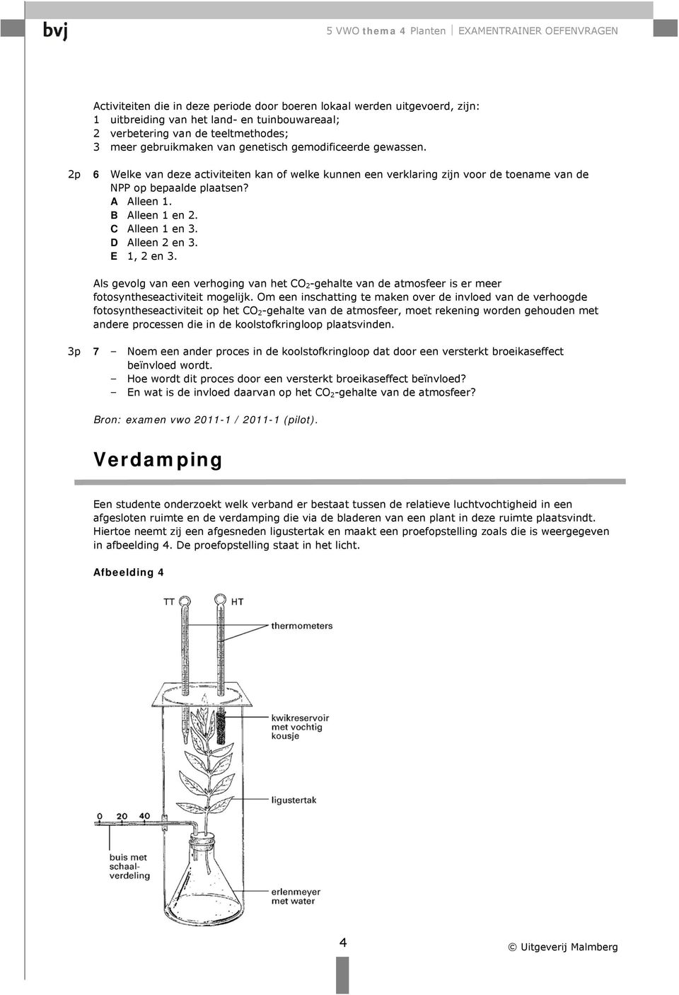 D Alleen 2 en 3. E 1, 2 en 3. Als gevolg van een verhoging van het CO 2 -gehalte van de atmosfeer is er meer fotosyntheseactiviteit mogelijk.