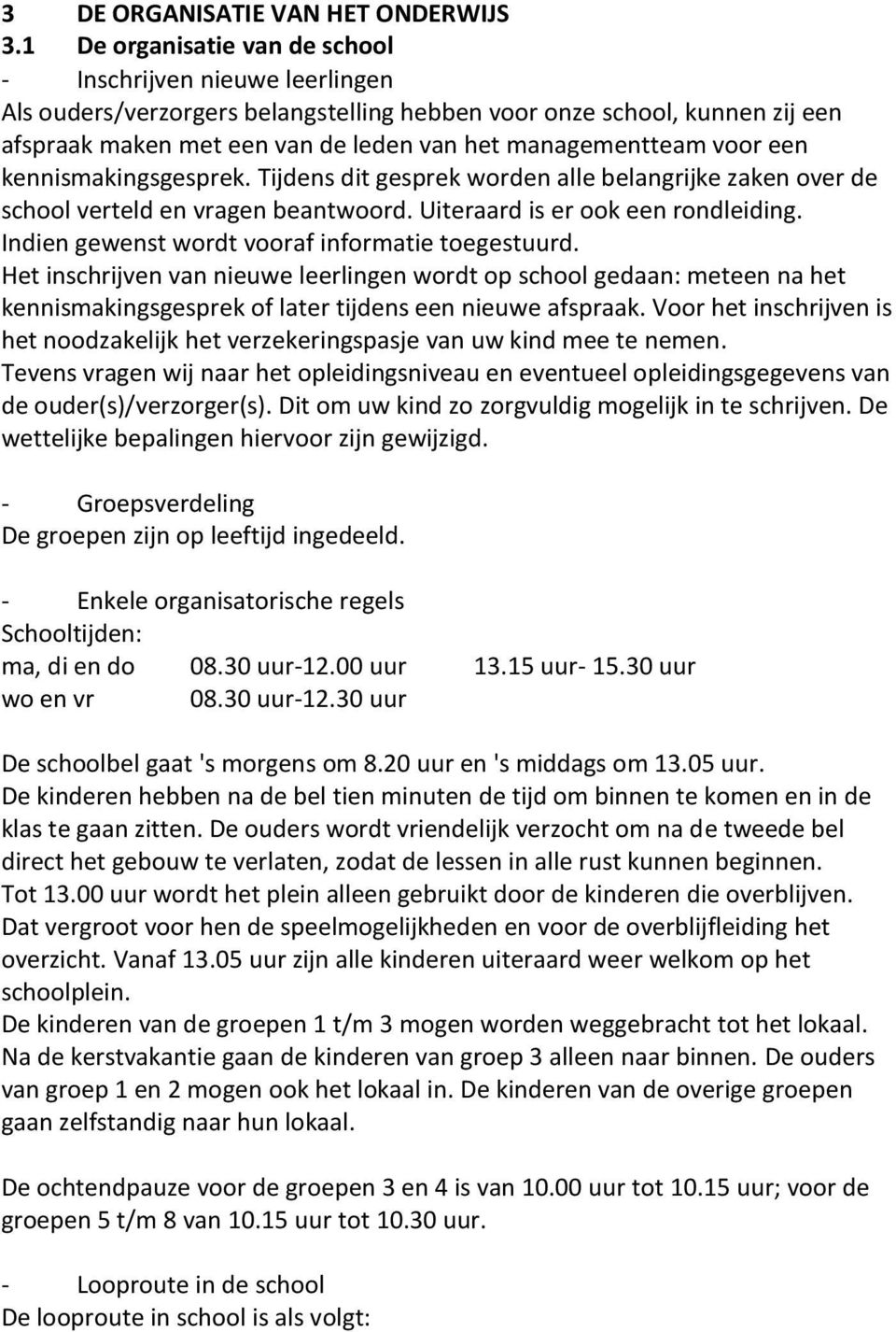 voor een kennismakingsgesprek. Tijdens dit gesprek worden alle belangrijke zaken over de school verteld en vragen beantwoord. Uiteraard is er ook een rondleiding.