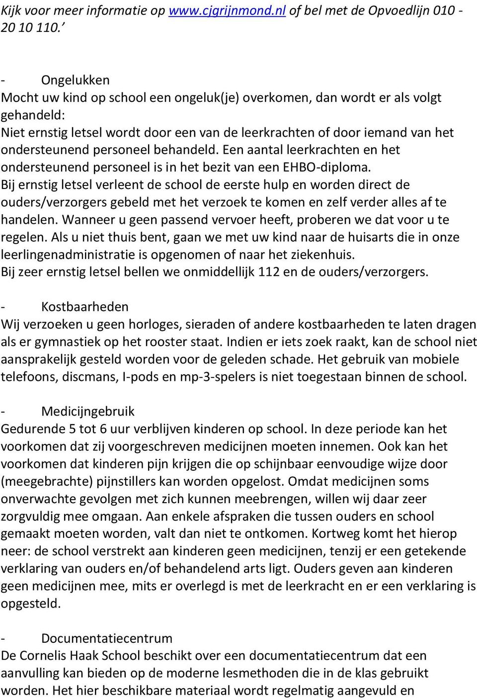 behandeld. Een aantal leerkrachten en het ondersteunend personeel is in het bezit van een EHBO-diploma.