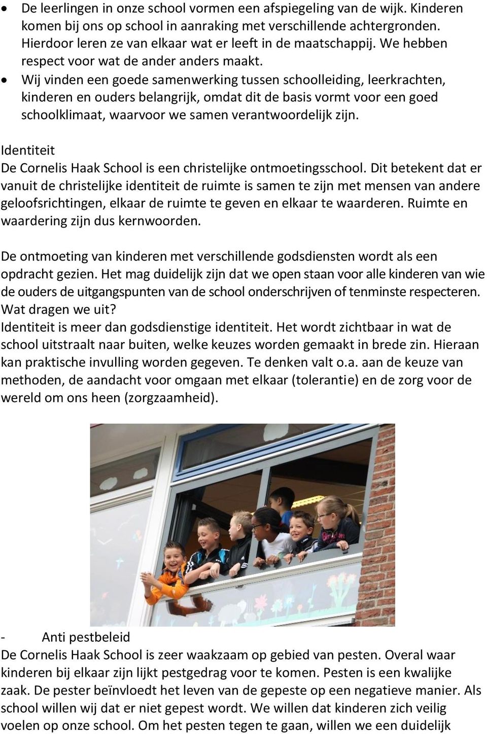 Wij vinden een goede samenwerking tussen schoolleiding, leerkrachten, kinderen en ouders belangrijk, omdat dit de basis vormt voor een goed schoolklimaat, waarvoor we samen verantwoordelijk zijn.