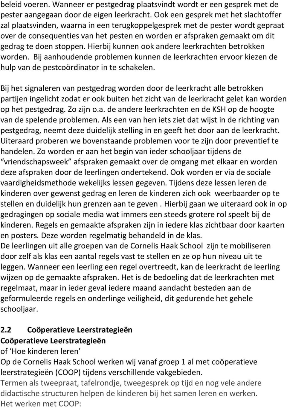 doen stoppen. Hierbij kunnen ook andere leerkrachten betrokken worden. Bij aanhoudende problemen kunnen de leerkrachten ervoor kiezen de hulp van de pestcoördinator in te schakelen.