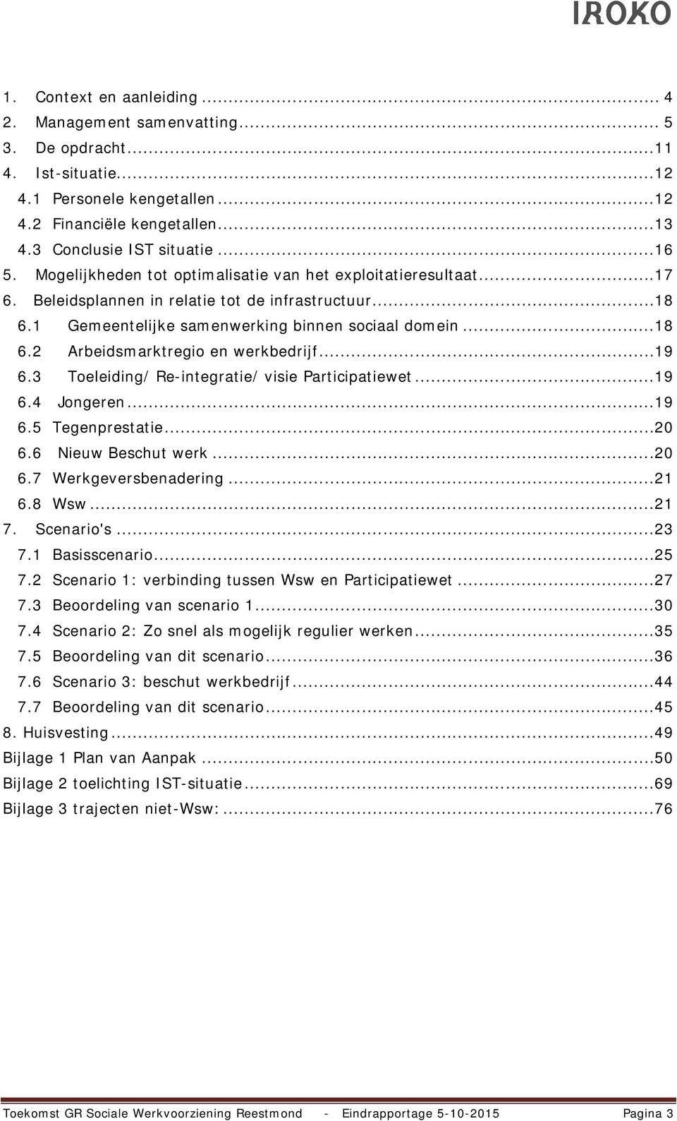 ..19 6.3 Toeleiding/ Re-integratie/ visie Participatiewet...19 6.4 Jongeren...19 6.5 Tegenprestatie...20 6.6 Nieuw Beschut werk...20 6.7 Werkgeversbenadering...21 6.8 Wsw...21 7. Scenario's...23 7.