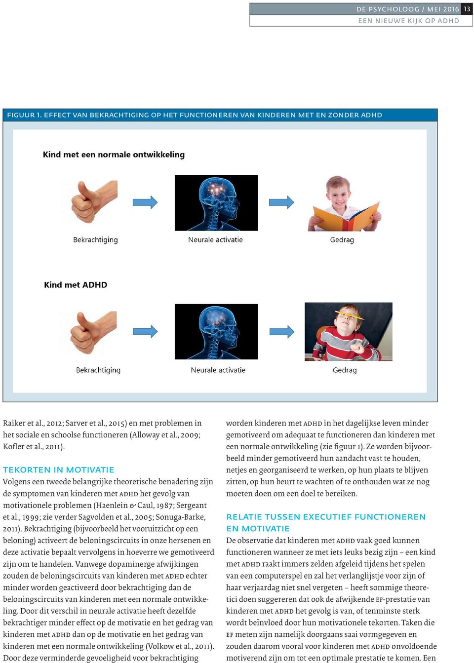 TEKORTEN IN MOTIVATIE Volgens een tweede belangrijke theoretische benadering zijn de symptomen van kinderen met adhd het gevolg van motivationele problemen (Haenlein & Caul, 1987; Sergeant et al.