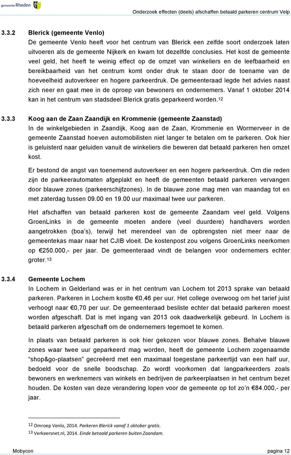 autoverkeer en hogere parkeerdruk. De gemeenteraad legde het advies naast zich neer en gaat mee in de oproep van bewoners en ondernemers.