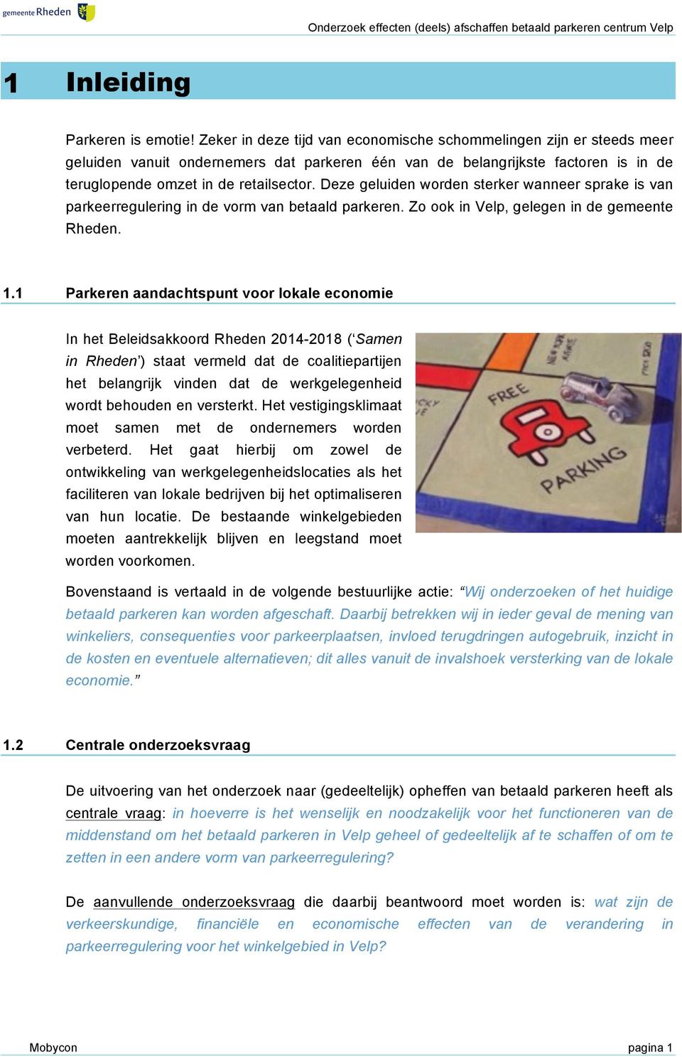 Deze geluiden worden sterker wanneer sprake is van parkeerregulering in de vorm van betaald parkeren. Zo ook in Velp, gelegen in de gemeente Rheden. 1.