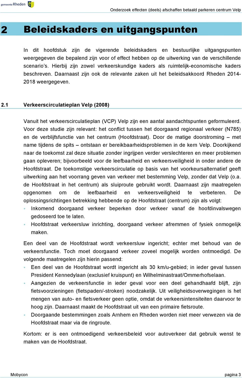 Daarnaast zijn ook de relevante zaken uit het beleidsakkoord Rheden 2014-2018 weergegeven. 2.1 Verkeerscirculatieplan Velp (2008) Vanuit het verkeerscirculatieplan (VCP) Velp zijn een aantal aandachtspunten geformuleerd.