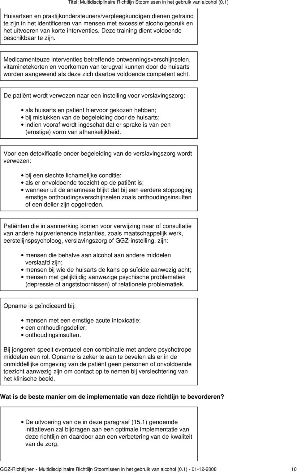 Medicamenteuze interventies betreffende ontwenningsverschijnselen, vitaminetekorten en voorkomen van terugval kunnen door de huisarts worden aangewend als deze zich daartoe voldoende competent acht.