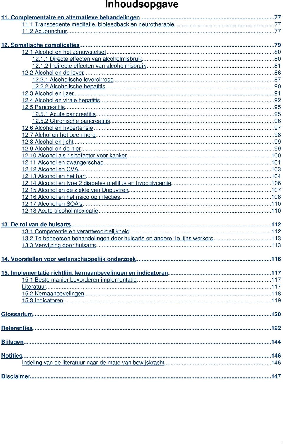 ..87 12.2.2 Alcoholische hepatitis...90 12.3 Alcohol en ijzer...91 12.4 Alcohol en virale hepatitis...92 12.5 Pancreatitis...95 12.5.1 Acute pancreatitis...95 12.5.2 Chronische pancreatitis...96 12.