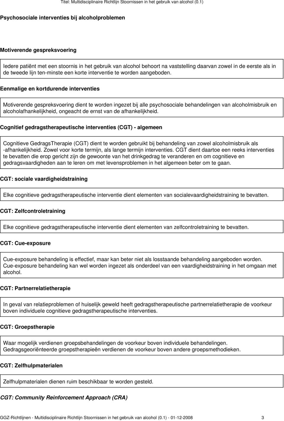 Eenmalige en kortdurende interventies Motiverende gespreksvoering dient te worden ingezet bij alle psychosociale behandelingen van alcoholmisbruik en alcoholafhankelijkheid, ongeacht de ernst van de