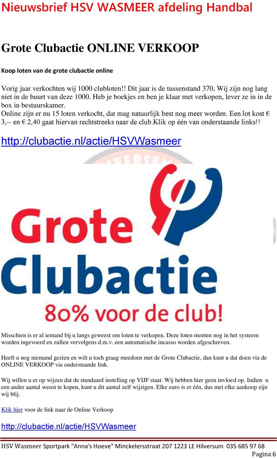 Een lot kost 3,-- en 2,40 gaat hiervan rechtstreeks naar de club.klik op één van onderstaande links!! http://clubactie.