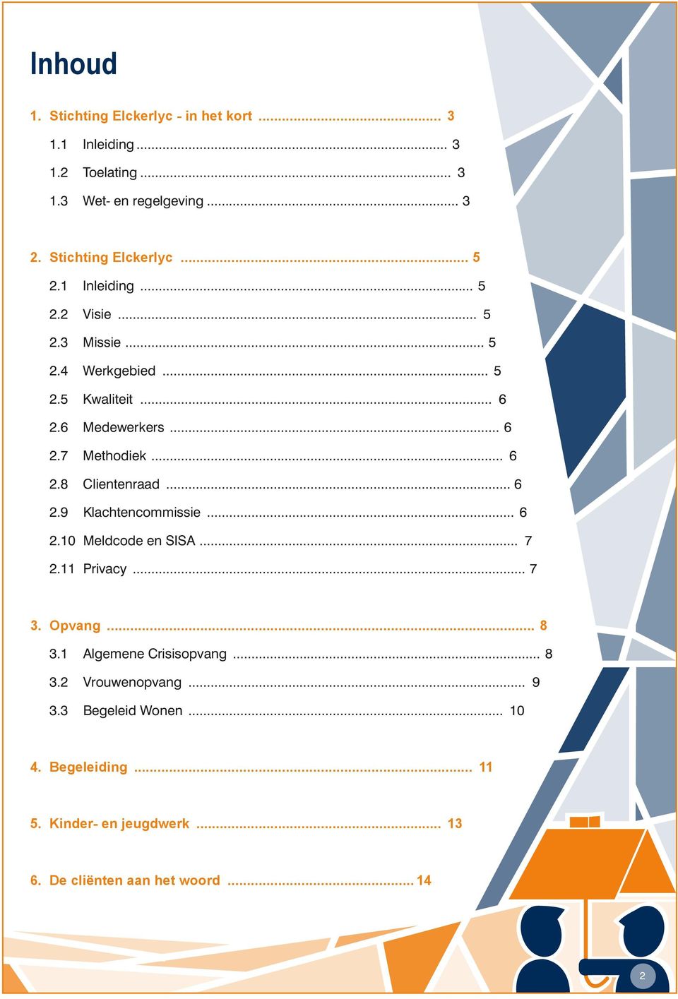 .. 6 2.8 Clientenraad... 6 2.9 Klachtencommissie... 6 2.10 Meldcode en SISA... 7 2.11 Privacy... 7 3. Opvang... 8 3.