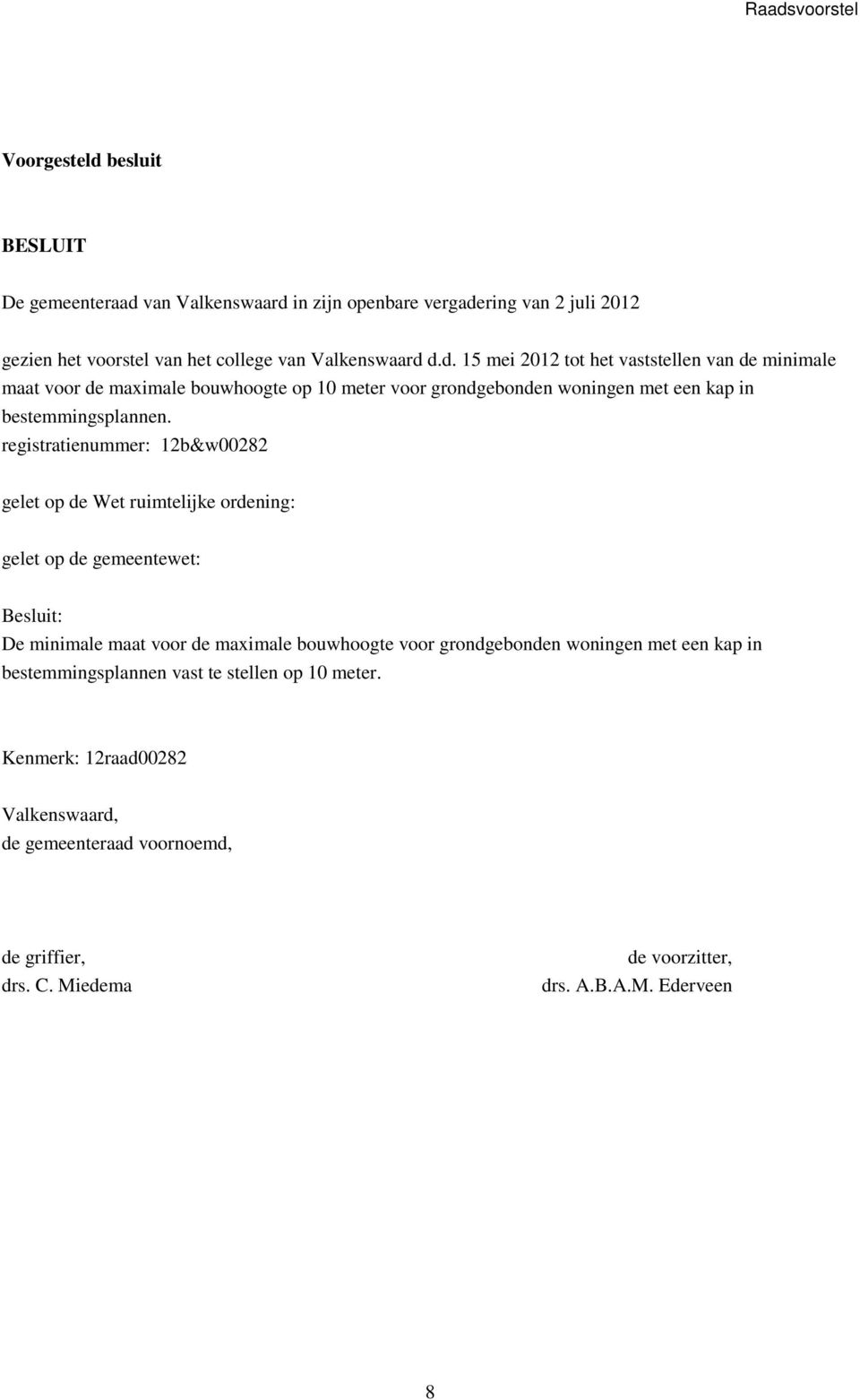 woningen met een kap in bestemmingsplannen vast te stellen op 10 meter. Kenmerk: 12raad00282 Valkenswaard, de gemeenteraad voornoemd, de griffier, drs. C.