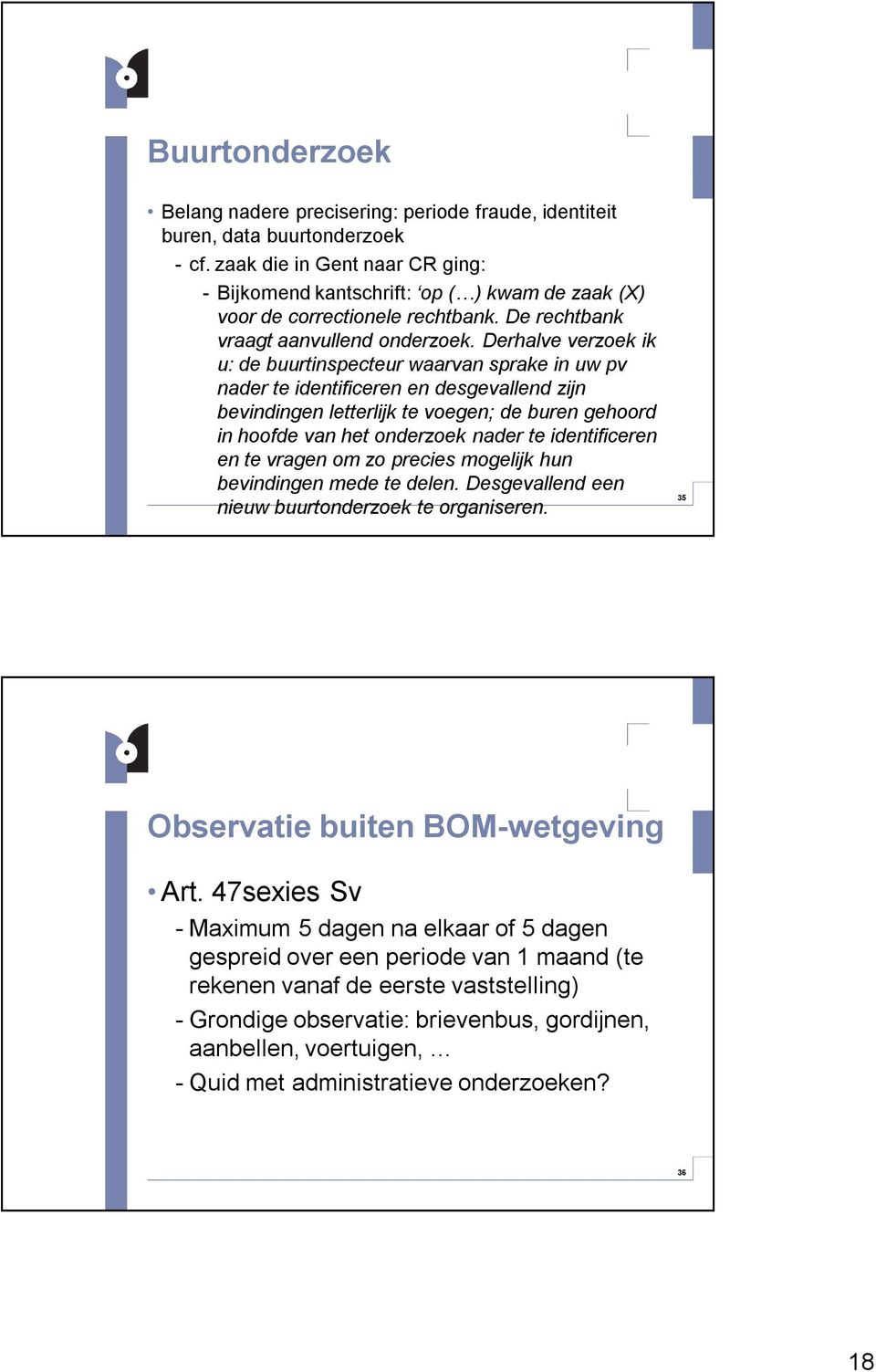 Derhalve verzoek ik u: de buurtinspecteur waarvan sprake in uw pv nader te identificeren en desgevallend zijn bevindingen letterlijk te voegen; de buren gehoord in hoofde van het onderzoek nader te