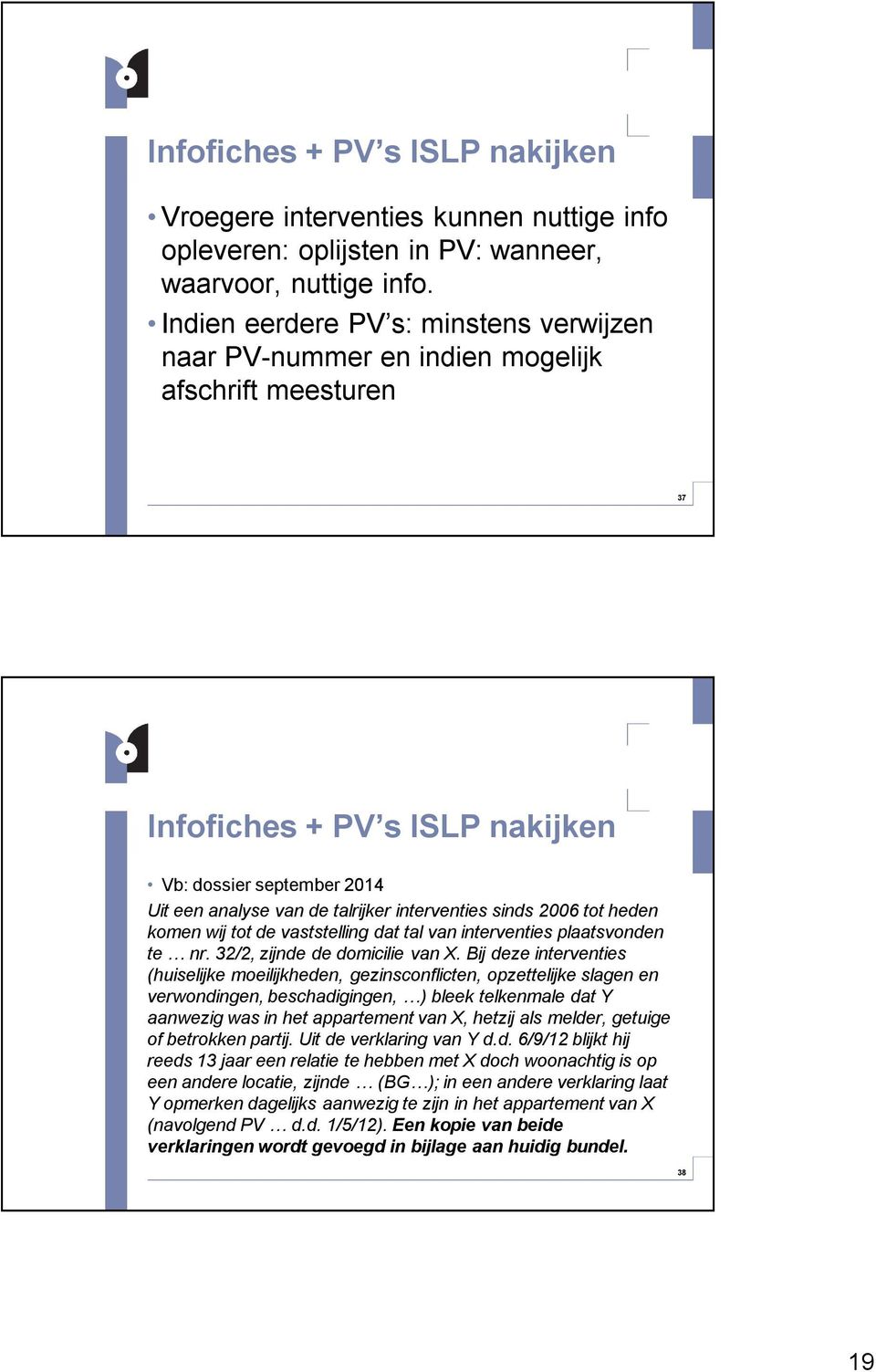 interventies sinds 2006 tot heden komen wij tot de vaststelling dat tal van interventies plaatsvonden te nr. 32/2, zijnde de domicilie van X.