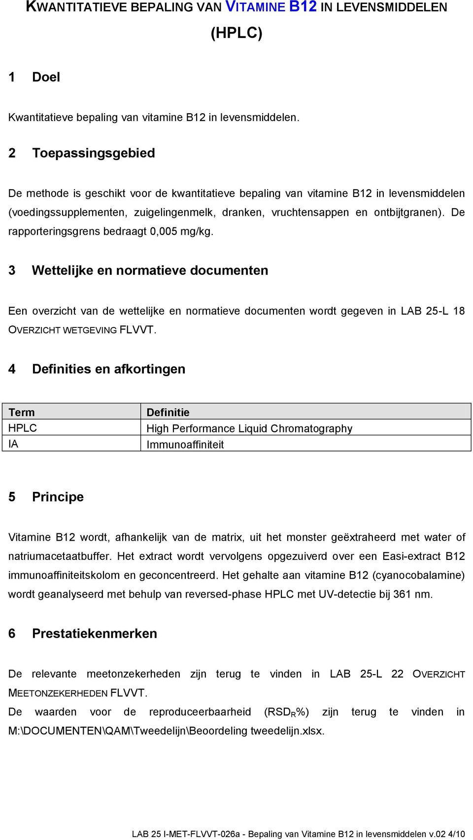 De rapporteringsgrens bedraagt 0,005 mg/kg. 3 Wettelijke en normatieve documenten Een overzicht van de wettelijke en normatieve documenten wordt gegeven in LAB 25-L 18 OVERZICHT WETGEVING FLVVT.