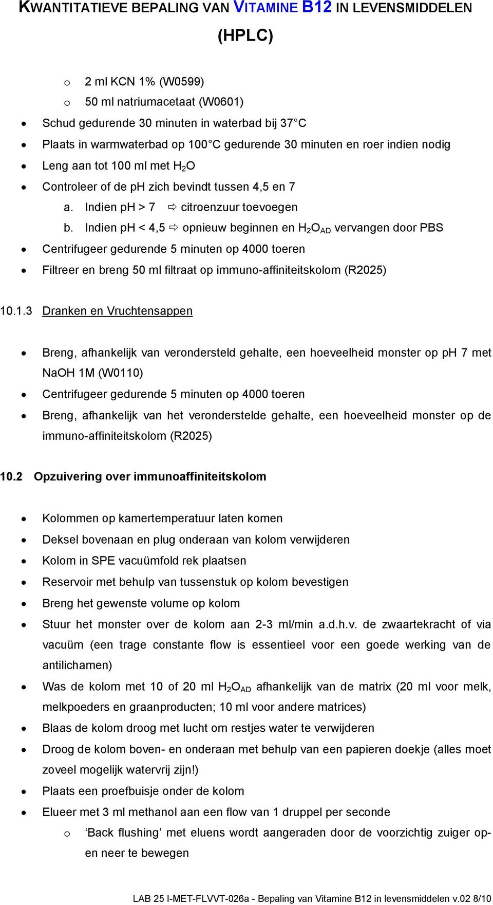 Indien ph < 4,5 opnieuw beginnen en H 2 O AD vervangen door PBS Centrifugeer gedurende 5 minuten op 4000 toeren Filtreer en breng 50 ml filtraat op immuno-affiniteitskolom (R2025) 10