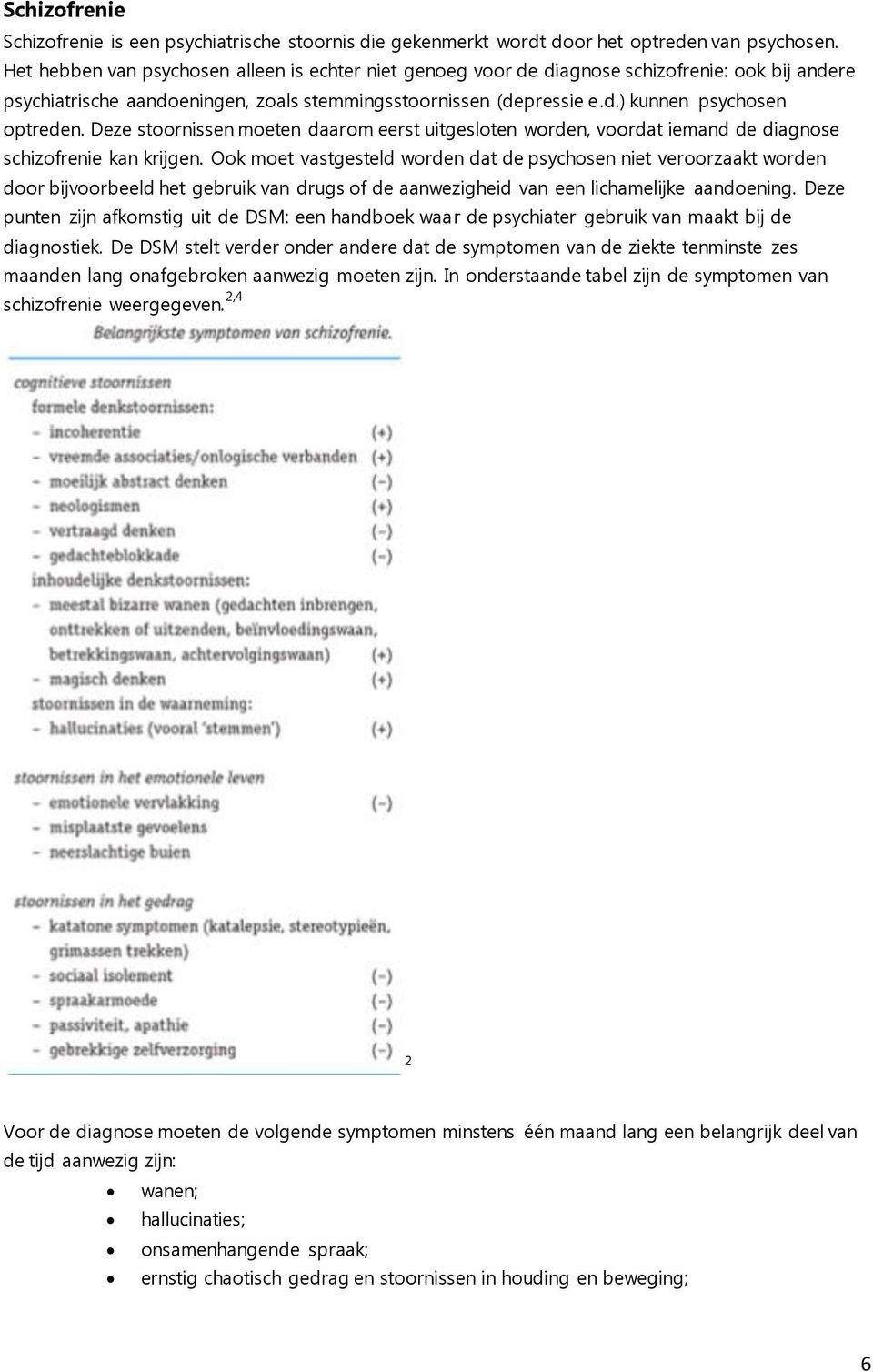 Deze stoornissen moeten daarom eerst uitgesloten worden, voordat iemand de diagnose schizofrenie kan krijgen.